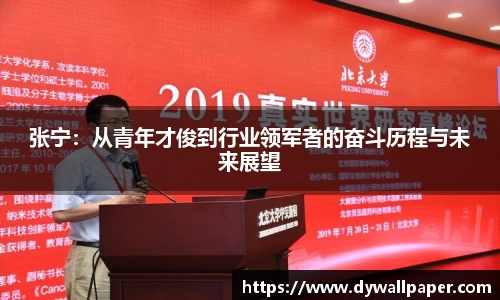 张宁：从青年才俊到行业领军者的奋斗历程与未来展望